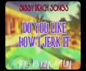 Sissy Beach Songs Do you like how I jerk it This is kinda fun from rx100 song