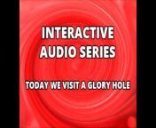 Interactive Audio Series TODAY WE VISIT THE GLORY HOLE from only clip